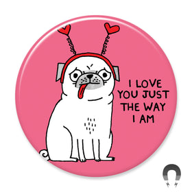 I Love You Just The Way I Am Pug Big Magnet