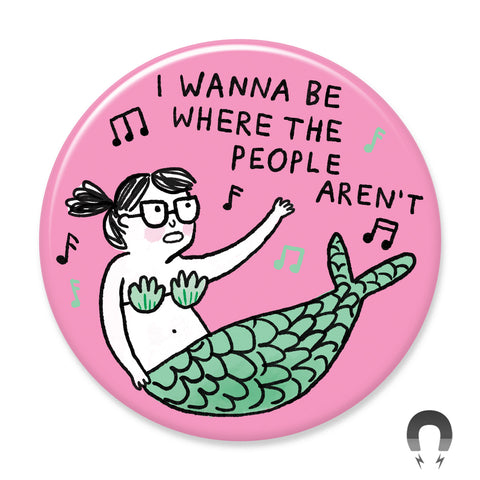 I Wanna Be Where People Aren't Mermaid Magnet